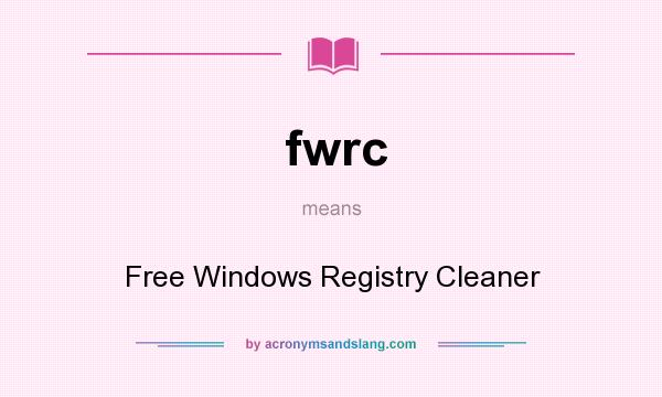 What does fwrc mean? It stands for Free Windows Registry Cleaner
