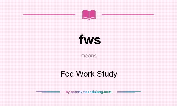 What does fws mean? It stands for Fed Work Study