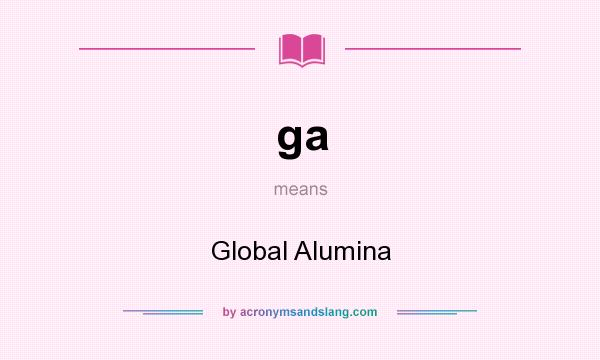 What does ga mean? It stands for Global Alumina
