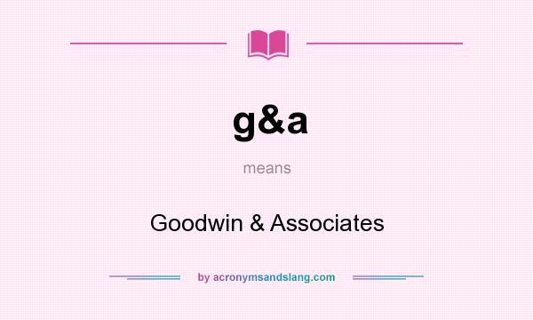 What does g&a mean? It stands for Goodwin & Associates