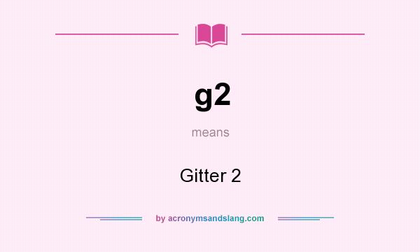 What does g2 mean? It stands for Gitter 2
