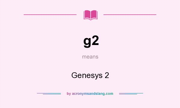 What does g2 mean? It stands for Genesys 2