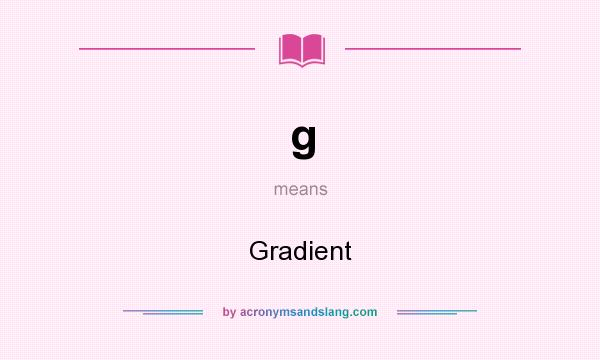 What does g mean? It stands for Gradient