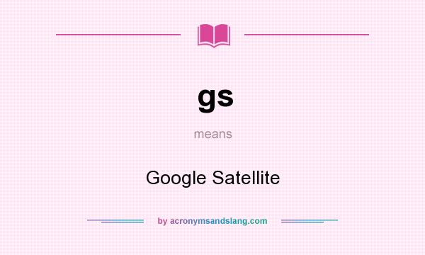 What does gs mean? It stands for Google Satellite