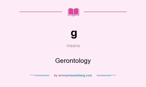 What does g mean? It stands for Gerontology