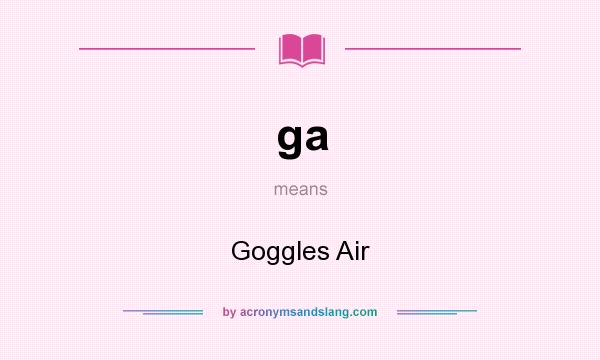 What does ga mean? It stands for Goggles Air