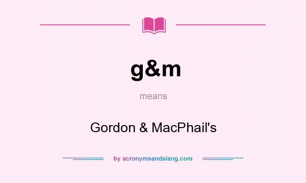 What does g&m mean? It stands for Gordon & MacPhail`s