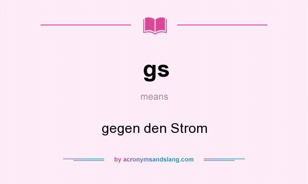 What does gs mean? It stands for gegen den Strom