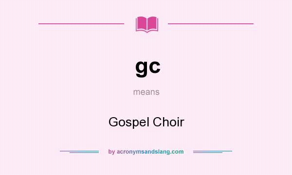 What does gc mean? It stands for Gospel Choir