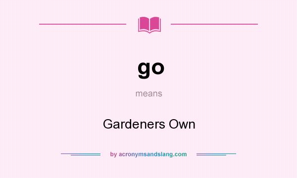 What does go mean? It stands for Gardeners Own