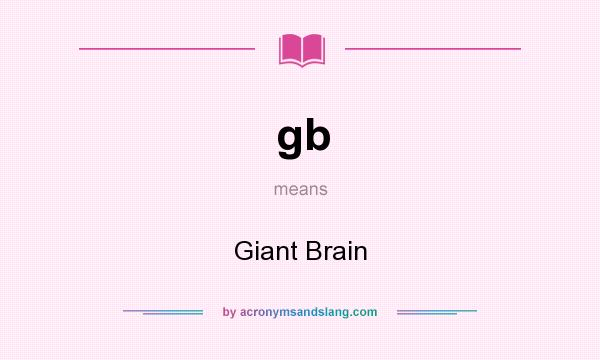 What does gb mean? It stands for Giant Brain