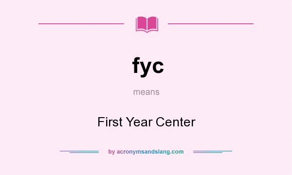 What does fyc mean? It stands for First Year Center