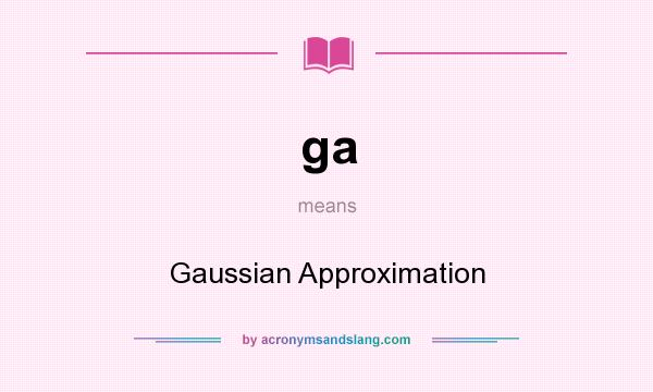 What does ga mean? It stands for Gaussian Approximation