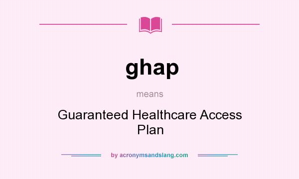 What does ghap mean? It stands for Guaranteed Healthcare Access Plan