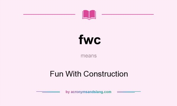 What does fwc mean? It stands for Fun With Construction