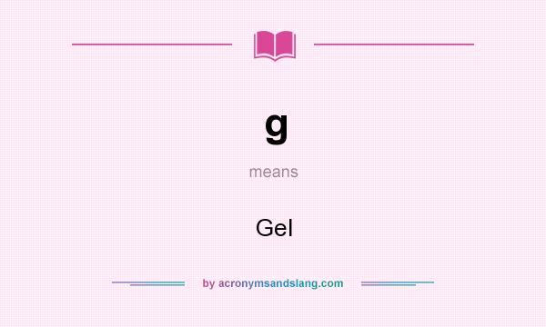 What does g mean? It stands for Gel