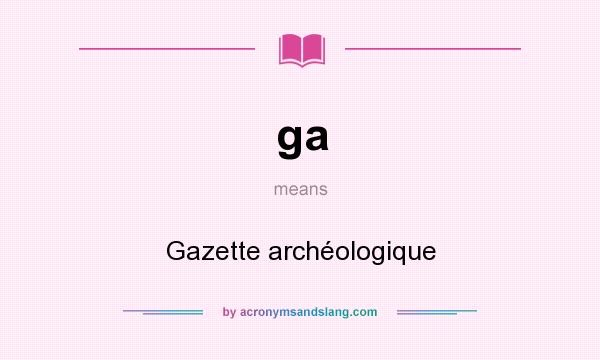 What does ga mean? It stands for Gazette archéologique