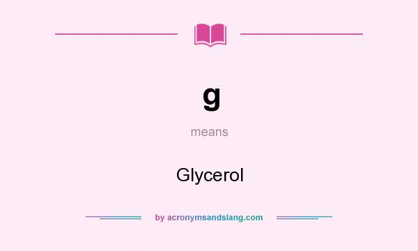 What does g mean? It stands for Glycerol