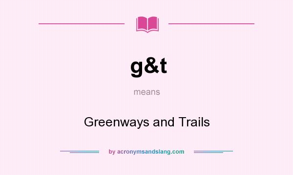What does g&t mean? It stands for Greenways and Trails