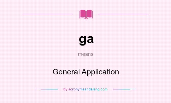 What does ga mean? It stands for General Application