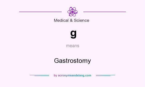What does g mean? It stands for Gastrostomy