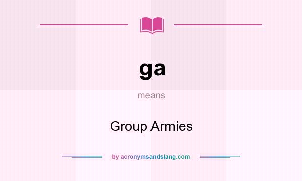 What does ga mean? It stands for Group Armies