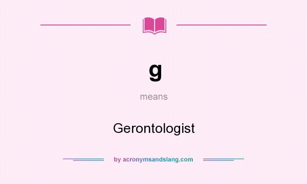 What does g mean? It stands for Gerontologist