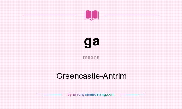 What does ga mean? It stands for Greencastle-Antrim