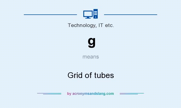 What does g mean? It stands for Grid of tubes