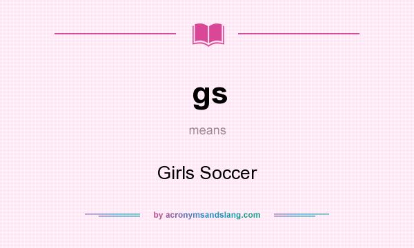 What does gs mean? It stands for Girls Soccer