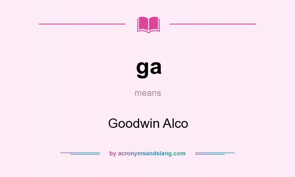 What does ga mean? It stands for Goodwin Alco