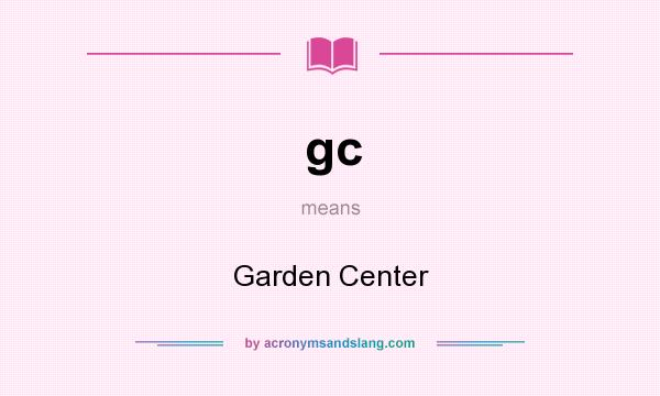What does gc mean? It stands for Garden Center