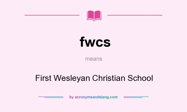 What does fwcs mean? It stands for First Wesleyan Christian School