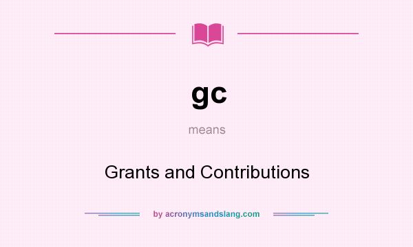What does gc mean? It stands for Grants and Contributions