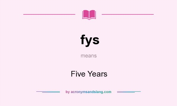 What does fys mean? It stands for Five Years