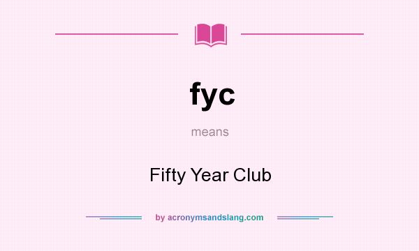 What does fyc mean? It stands for Fifty Year Club