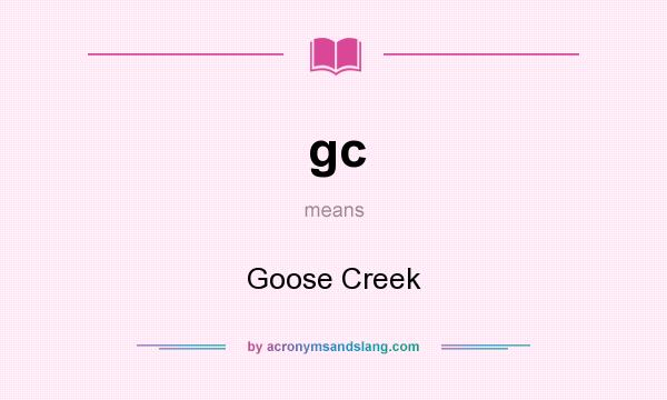 What does gc mean? It stands for Goose Creek
