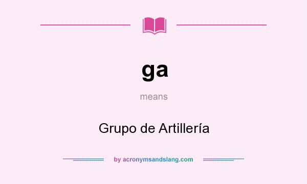 What does ga mean? It stands for Grupo de Artillería