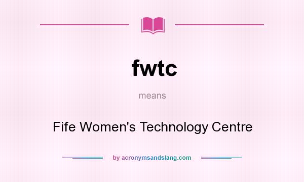 What does fwtc mean? It stands for Fife Women`s Technology Centre