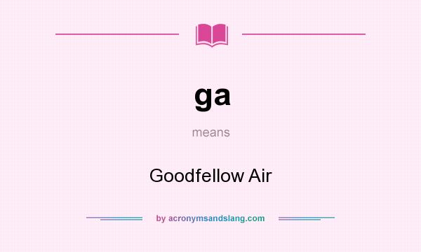 What does ga mean? It stands for Goodfellow Air