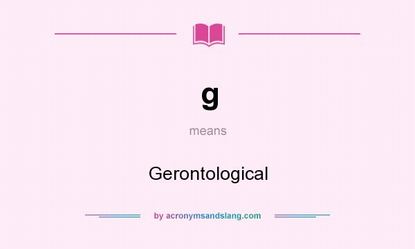 What does g mean? It stands for Gerontological
