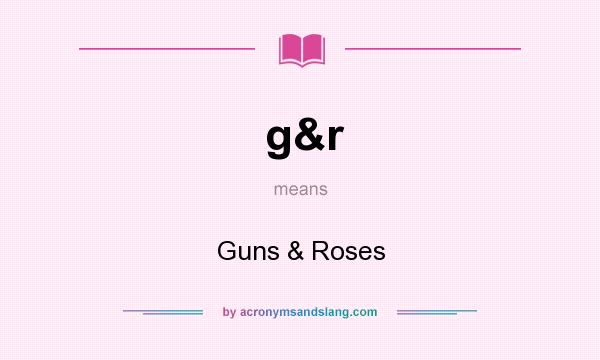 What does g&r mean? It stands for Guns & Roses