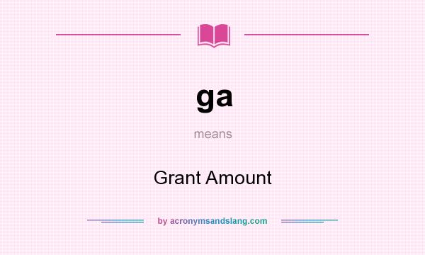 What does ga mean? It stands for Grant Amount