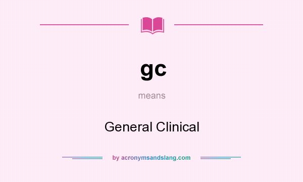 What does gc mean? It stands for General Clinical