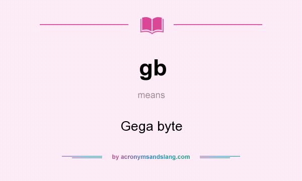 What does gb mean? It stands for Gega byte