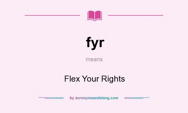 What does fyr mean? It stands for Flex Your Rights