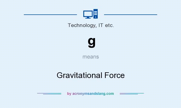 What does g mean? It stands for Gravitational Force
