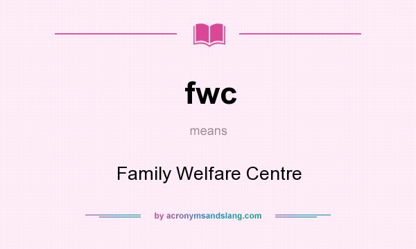 What does fwc mean? It stands for Family Welfare Centre