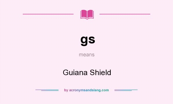 What does gs mean? It stands for Guiana Shield
