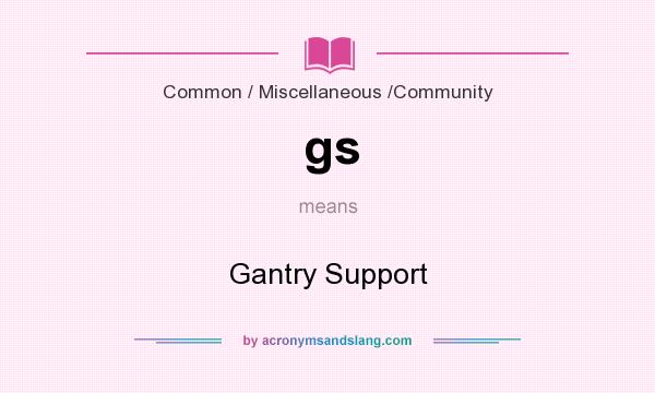 What does gs mean? It stands for Gantry Support